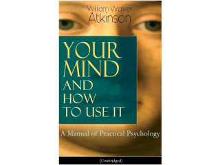 Your Mind and How to Use It: A Manual of Practical Psychology by Ramacharaka Yogi